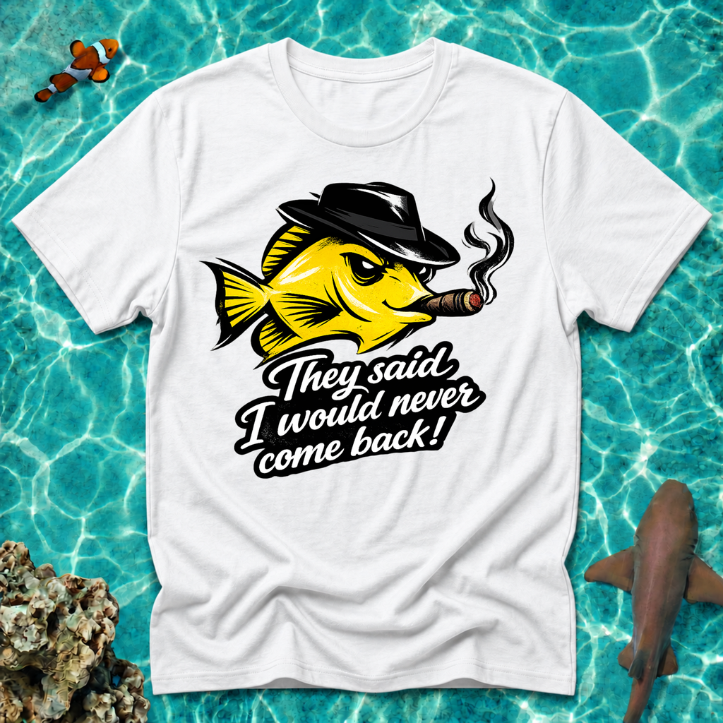 Yellow Tang They Said I'd Never Come Back T-Shirt